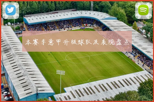 本赛季意甲升级球队及表现盘点